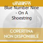 Blue Number Nine - On A Shoestring cd
