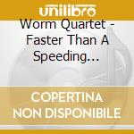 Worm Quartet - Faster Than A Speeding Mullet cd musicale di Worm Quartet