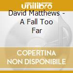 David Matthews - A Fall Too Far cd