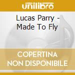 Lucas Parry - Made To Fly cd musicale di Lucas Parry