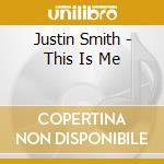 Justin Smith - This Is Me cd musicale di Justin Smith
