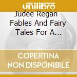 Judee Regan - Fables And Fairy Tales For A Modern World
