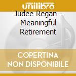 Judee Regan - Meaningful Retirement cd musicale di Judee Regan
