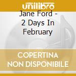 Jane Ford - 2 Days In February cd