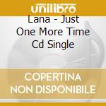 Lana - Just One More Time Cd Single cd