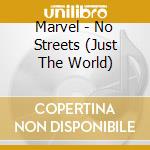 Marvel - No Streets (Just The World) cd musicale di Marvel