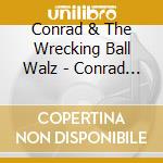 Conrad & The Wrecking Ball Walz - Conrad Walz & The Wrecking Ball cd