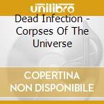 Dead Infection - Corpses Of The Universe cd musicale di Dead Infection