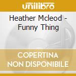 Heather Mcleod - Funny Thing cd musicale di Heather Mcleod