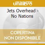 Jets Overhead - No Nations cd musicale di Jets Overhead