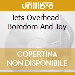 Jets Overhead - Boredom And Joy cd
