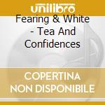 Fearing & White - Tea And Confidences cd musicale di Fearing & White