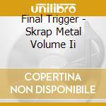 Final Trigger - Skrap Metal Volume Ii
