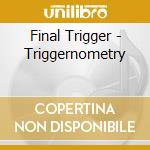 Final Trigger - Triggernometry cd musicale di Final Trigger