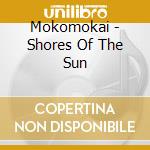 Mokomokai - Shores Of The Sun cd