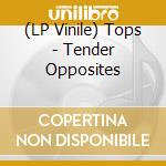 (LP Vinile) Tops - Tender Opposites vinile