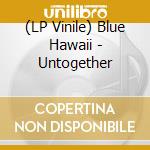 (LP Vinile) Blue Hawaii - Untogether vinile