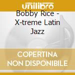 Bobby Rice - X-treme Latin Jazz cd