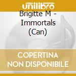 Brigitte M - Immortals (Can) cd