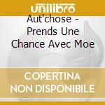Aut'chose - Prends Une Chance Avec Moe cd