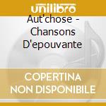 Aut'chose - Chansons D'epouvante cd