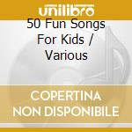 50 Fun Songs For Kids / Various cd