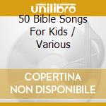 50 Bible Songs For Kids / Various cd