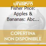 Fisher Price: Apples & Bananas: Abc Singalong - Fisher Price: Apples & Bananas: Abc Singalong cd
