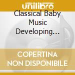Classical Baby Music Developing Minds / Various cd musicale