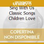 Sing With Us Classic Songs Children Love cd musicale