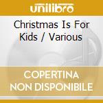 Christmas Is For Kids / Various cd