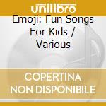 Emoji: Fun Songs For Kids / Various cd musicale