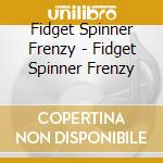 Fidget Spinner Frenzy - Fidget Spinner Frenzy cd