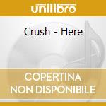 Crush - Here cd