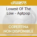 Lowest Of The Low - Agitpop cd musicale