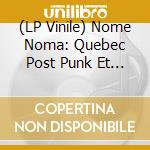 (LP Vinile) Nome Noma: Quebec Post Punk Et New Wave 1979-1987 vinile