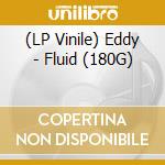 (LP Vinile) Eddy - Fluid (180G) vinile