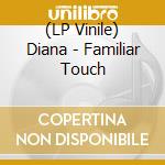 (LP Vinile) Diana - Familiar Touch lp vinile di Diana