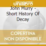 John Murry - Short History Of Decay cd musicale di John Murry