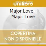Major Love - Major Love cd musicale di Major Love