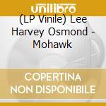 (LP Vinile) Lee Harvey Osmond - Mohawk vinile