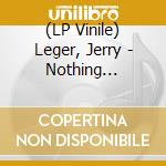 (LP Vinile) Leger, Jerry - Nothing Pressing vinile