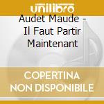 Audet Maude - Il Faut Partir Maintenant cd