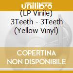(LP Vinile) 3Teeth - 3Teeth (Yellow Vinyl) lp vinile di 3Teeth