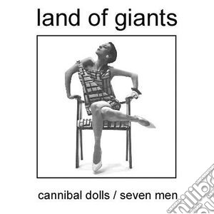 Land Of Giants - Cannibal Dolls/Seven Men cd musicale di Land Of Giants