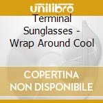 Terminal Sunglasses - Wrap Around Cool cd musicale di Terminal Sunglasses