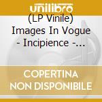 (LP Vinile) Images In Vogue - Incipience - Coloured Edition (4 Lp) vinile