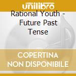 Rational Youth - Future Past Tense cd