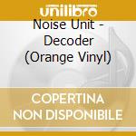 Noise Unit - Decoder (Orange Vinyl) cd