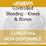 Controlled Bleeding - Knees & Bones cd musicale di Controlled Bleeding